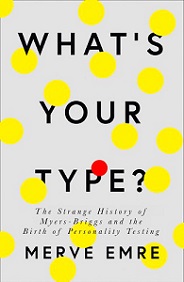 What's Your Type? - The Strange History of Myers-Briggs and the Birth of Personality Testing - Emre, Merve