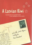 A Latvian Kiwi - A Journey from War-Ravaged Europe to the Challenges of a New Country - Elepans, Gunter John