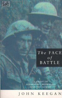 The Face of Battle - A Study of Agincourt, Waterloo and the Somme
