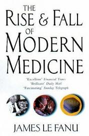 The Rise and Fall of Modern Medicine - Le Fanu, James