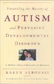 Unraveling the Mystery of Autism and Pervasive Development Disorder - A Mother's Story of Research and Recovery
