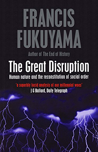 The Great Disruption - Human Nature and the Reconstitution of Social Order - Fukuyama, Francis