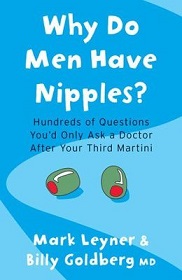 Why do Men have Nipples - Hundreds of Questions you'd only Ask a Doctor after your Third Martini - Leyner, Mark and Goldberg, Billy