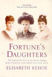 Fortune's Daughters - The Extravagent Lives of the Jerome Sisters - Jennie Churchill, Clara Frewin and Leonie Leslie
