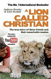 A Lion Called Christian - The True Story of Three Friends and their Remarkable Reunion - Bourke, Anthony and Rendall, John