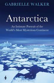 Antarctica - An Intimate Portrait of the World's Most Mysterious Continent - Walker, Gabrielle