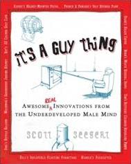 It's a Guy Thing - Awesome, Real Innovations from the Underdeveloped Male Mind