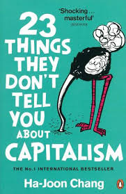 23 Things They Don't Tell You About Capitalism - Chang, Ha-Joon