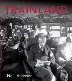 Trainland - How Railways Made New Zealand - Atkinson, Neill