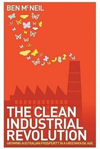 The Clean Industrial Revolution - Growing Australian Prosperity in a Greenhouse Age - McNeil, Ben