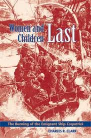 Women and Children Last - The Burning of the Emigrant Ship Cospatrick - Clark, Charles R. Clark