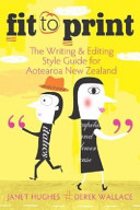 Fit to Print - The Writing and Editing Style Guide for Aotearoa New Zealand - Hughes, Janet and Wallace, Derek