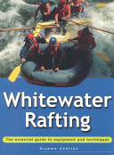 Whitewater Rafting - The Essential Guide to Equipment and Techniques