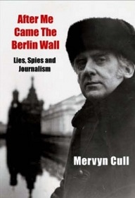 After Me Came the Berlin Wall - Lies, Spies and Journalism - Cull, Mervyn