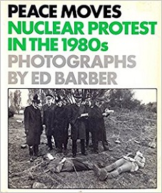 Peace Moves - Nuclear Protests in the 1980s - Photographs by Ed Barber