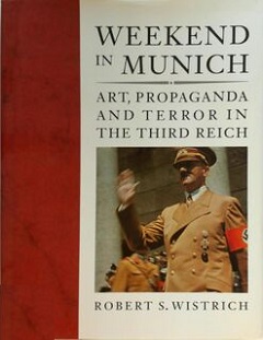 Weekend in Munich - Art, Propaganda and Terror in the Third Reich - Wistrich, Robert S.