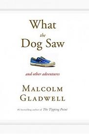 What the Dog Saw and Other Adventures - Gladwell, Malcolm