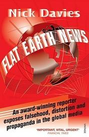 Flat Earth News - An Award-Winning Reporter exposes Falsehood, Distortion and Propaganda in the Global Media - Davies, Nick