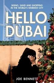 Hello Dubai - Skiing, Sand and Shopping in the World's Weirdest City - Bennett, Joe
