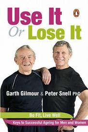 Use It or Lose It - Be Fit, Live Well - Keys to Successful Ageing for Men and Women - Gilmour, Garth and Snell, Peter