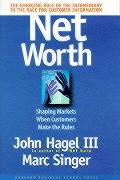 Net Worth - Shaping Markets When Customers Make the Rules - The Emerging Role of the Infomediary in the Race for Customer Information - Hagel, John and Singer, Marc