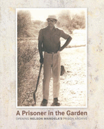 A Prisoner in the Garden - Opening Nelson Mandela's Prison Archive