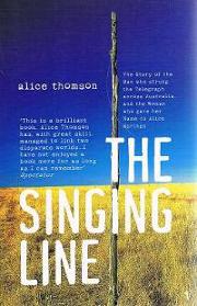 The Singing Line - The Story of the Man who Strung the Telegraph across Australia and the Woman who Gave her Name to Alice Springs