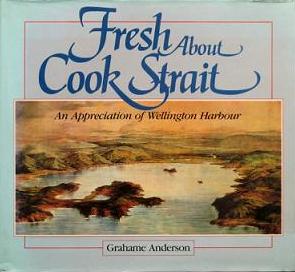 Fresh About Cook Strait - An Appreciation of Wellington Harbour - Anderson, Grahame 