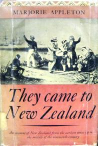 They Came to New Zealand - An Account of New Zealand from the Earliest Times up to The Middle of the 19th Century - Appleton, Marjorie