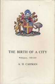 The Birth of a City - Wellington, 1840 - 1843 - Carman, A.H.