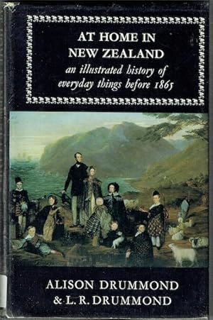 At Home in New Zealand - An Illustrated History of Everyday Things Before 1865 - Drummond, Alison & L.R.