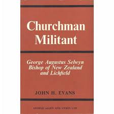 Churchman Militant - George Augustus Selwyn Bishop of NZ & Lichfield