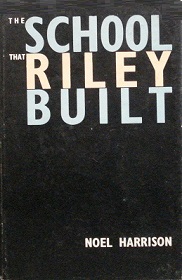 The School that Riley Built - The Story of the Wellington Technical College from 1886 to the Present Day - Harrison, Noel
