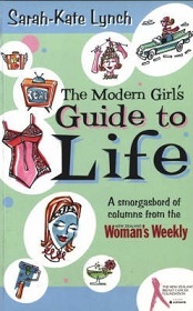 The Modern Girl's Guide to Life - A Smorgasbord of Columns from the NZ Woman's Weekly - Lynch, Sarah-Kate