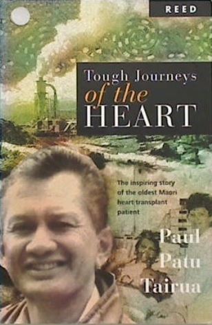 Tough Journeys of the Heart - The Inspiring Story of the Oldest Maori Heart Transplant - Tairua, Paul Patu