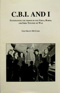 C.B.I. and I - Entertaining the Troops in the China, Burma and India Theatre of War - McGuire, Gigi Gilpin