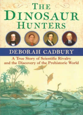 The Dinosaur Hunters - A True Story of Scientific Rivalry and the Discovery of a Prehistoric World