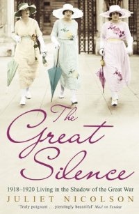 The Great Silence - 1918-1920 - Living in the Shadow of the Great War - Nicolson, Juliet