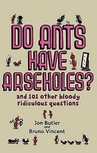 Do Ants Have Arseholes? And 101 Other Bloody Ridiculous Questions - Butler, Jon and Vincent, Bruno