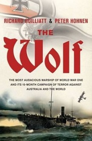 The Wolf - How One German Raider Terrorised Australia and the Southern Oceans in the First World War - Guilliatt, Richard and Hohnen, Peter