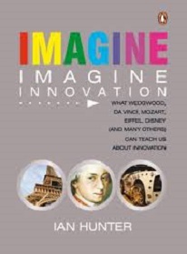 Imagine - What Wedgwood, Da Vinci, Mozart, Eiffel, Disney (and Many Others) Can Teach Us About Innovation - Hunter, Ian