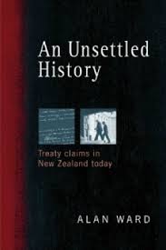 An Unsettled History - Treaty Claims in New Zealand Today - Ward, Alan