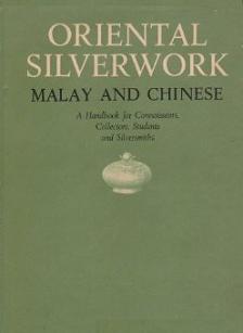 Oriental Silverwork - Malay and Chinese - A Handbook for Connoisseurs, Collectors, Students and Silversmiths - Roth, H. Ling