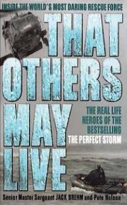 That Others May Live - Inside the World's Most Daring Rescue Force - The Real Life Heroes of the Bestselling The Perfect Storm