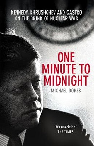 One Minute to Midnight - Kennedy, Khrushchev and Castro on the Brink of Nuclear War - Dobbs, Michael
