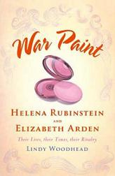 War Paint - Helena Rubinstein and Elizabeth Arden - Their Lives, their Times, their Rivalry