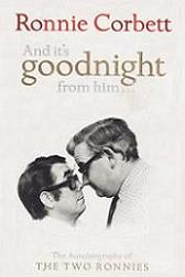 And It's Goodnight From Him - The Autobiography of the Two Ronnies