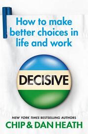 Decisive - How to Make Better Choices in Life and Work - Heath, Chip and Heath, Dan