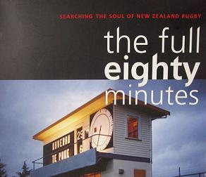 The Full Eighty Minutes - Searching the Soul of New Zealand Rugby