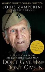Don't Give Up, Don't Give In - Life Lessons From an Extraordinary Man - Olympic Athlete, Soldier, Survivor - Zamperini, Louis and Rensin, David